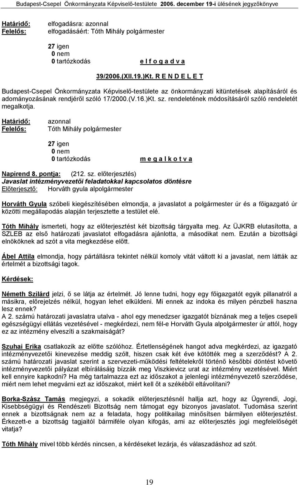 Határidő: Felelős: azonnal Tóth Mihály polgármester 27 igen 0 tartózkodás m e g a l k o t v a Napirend 8. pontja: (212. sz.