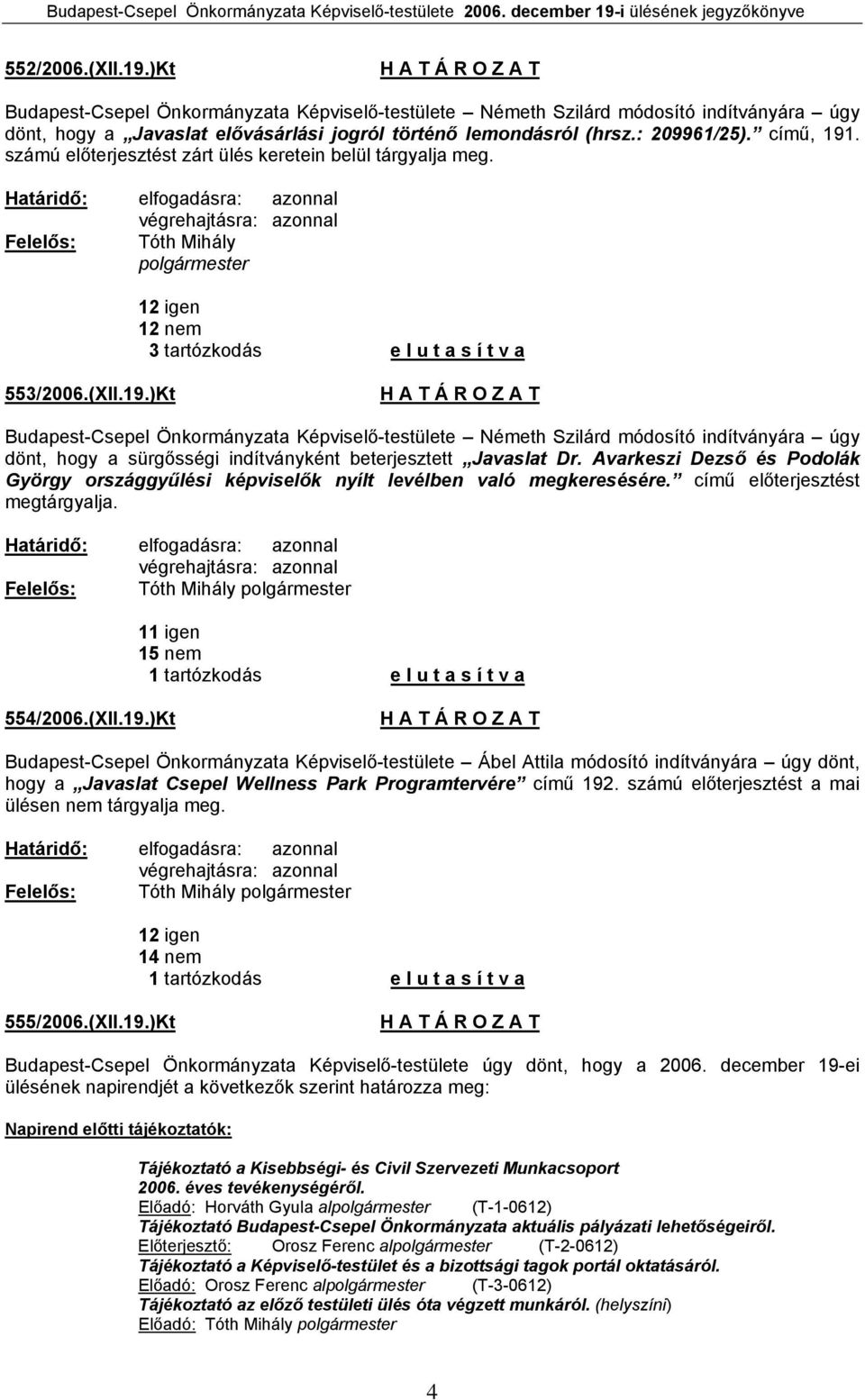 Avarkeszi Dezső és Podolák György országgyűlési képviselők nyílt levélben való megkeresésére. című előterjesztést megtárgyalja.