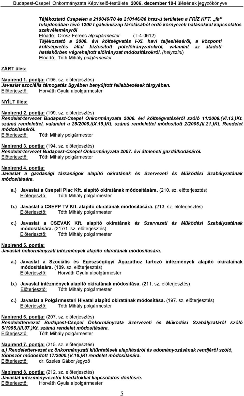 havi teljesítéséről, a központi költségvetés által biztosított pótelőirányzatokról, valamint az átadott hatáskörben végrehajtott előirányzat módosításokról.