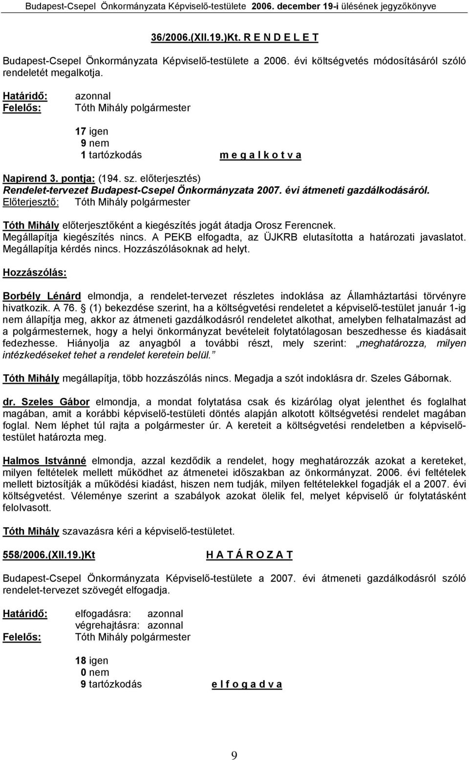 évi átmeneti gazdálkodásáról. Előterjesztő: Tóth Mihály polgármester Tóth Mihály előterjesztőként a kiegészítés jogát átadja Orosz Ferencnek. Megállapítja kiegészítés nincs.