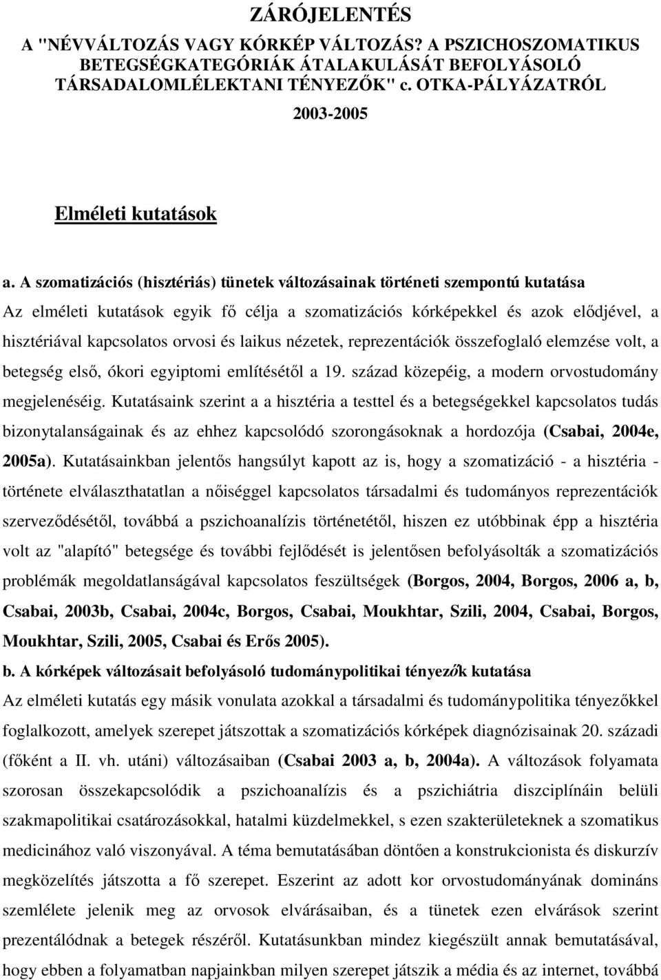 és laikus nézetek, reprezentációk összefoglaló elemzése volt, a betegség első, ókori egyiptomi említésétől a 19. század közepéig, a modern orvostudomány megjelenéséig.