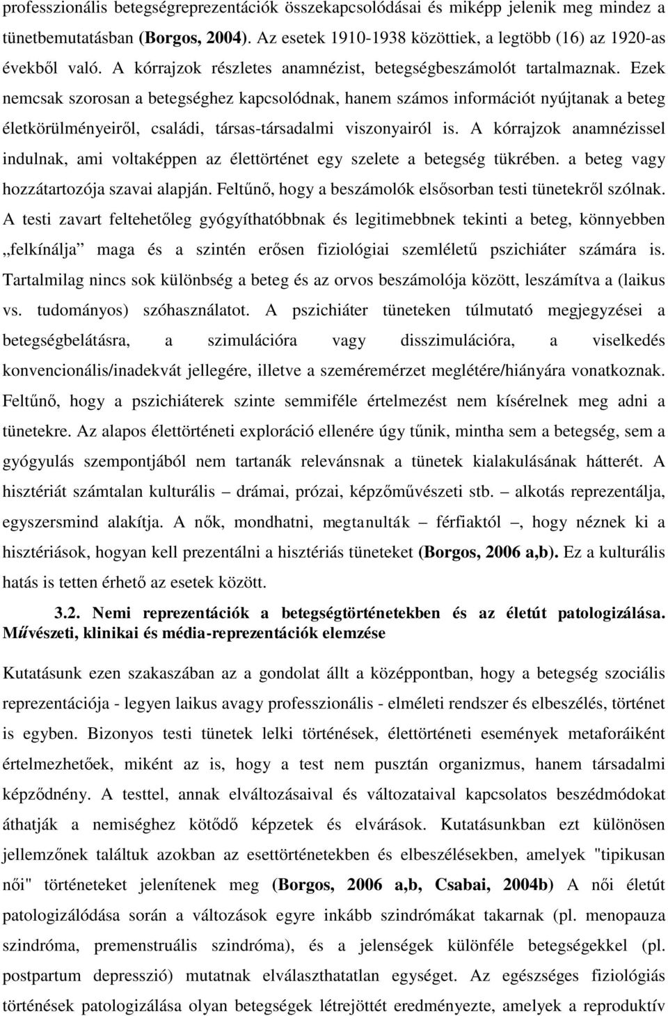 Ezek nemcsak szorosan a betegséghez kapcsolódnak, hanem számos információt nyújtanak a beteg életkörülményeiről, családi, társas-társadalmi viszonyairól is.
