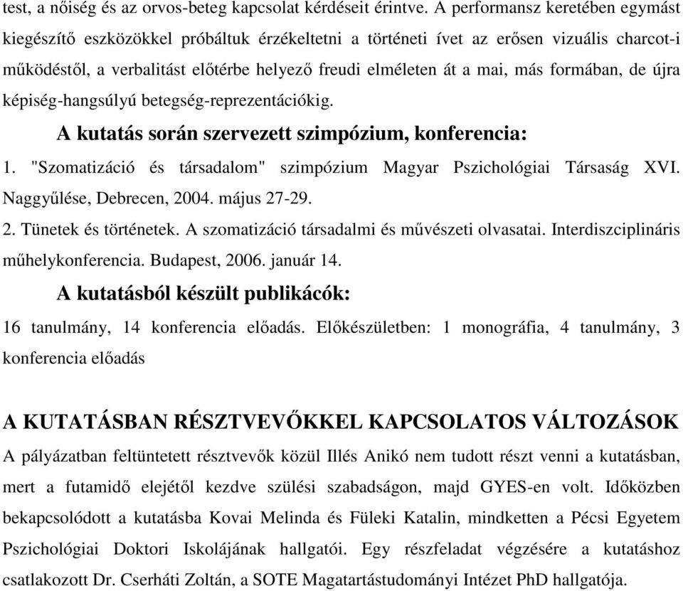 formában, de újra képiség-hangsúlyú betegség-reprezentációkig. A kutatás során szervezett szimpózium, konferencia: 1. "Szomatizáció és társadalom" szimpózium Magyar Pszichológiai Társaság XVI.
