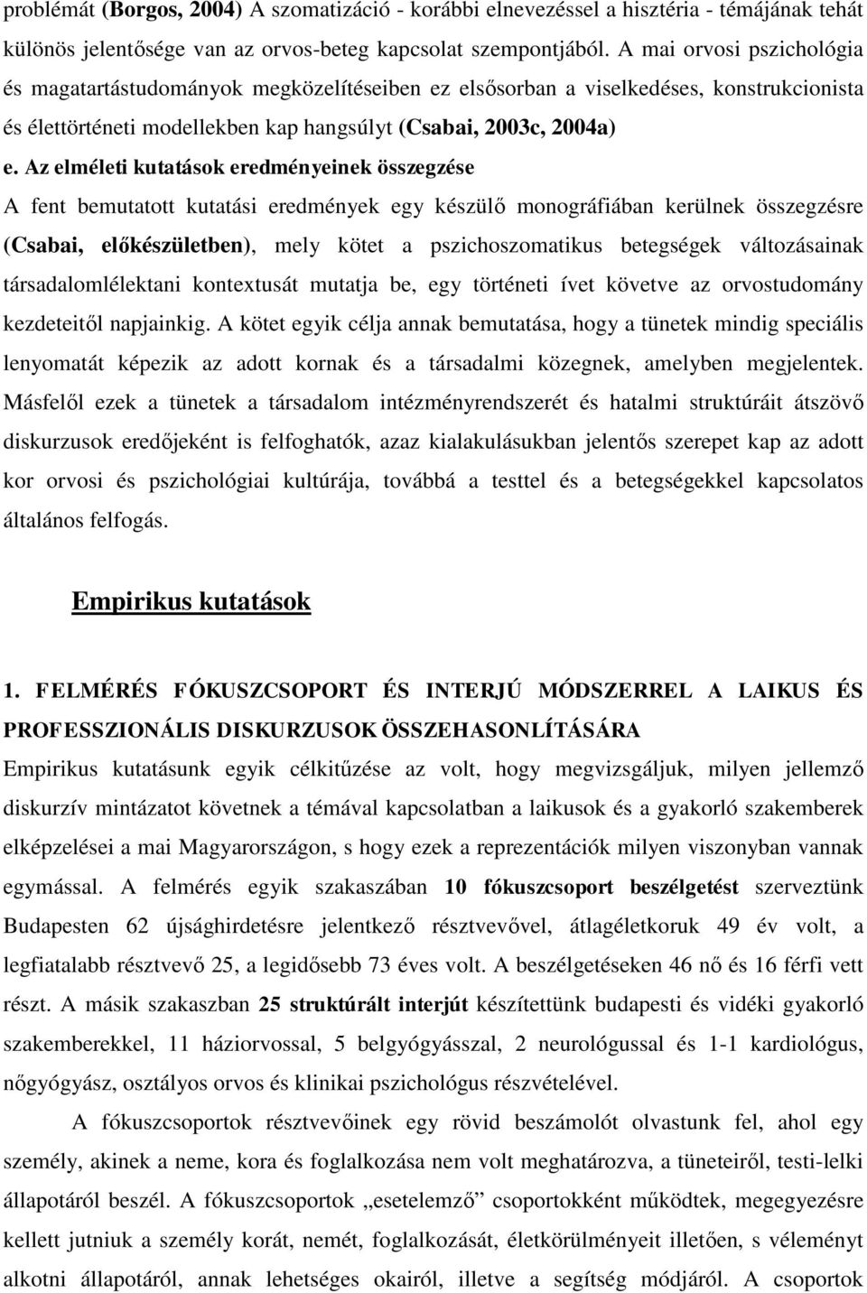 Az elméleti kutatások eredményeinek összegzése A fent bemutatott kutatási eredmények egy készülő monográfiában kerülnek összegzésre (Csabai, előkészületben), mely kötet a pszichoszomatikus betegségek