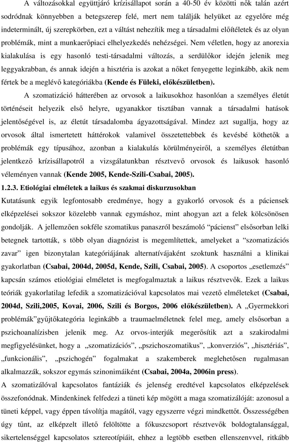 Nem véletlen, hogy az anorexia kialakulása is egy hasonló testi-társadalmi változás, a serdülőkor idején jelenik meg leggyakrabban, és annak idején a hisztéria is azokat a nőket fenyegette leginkább,