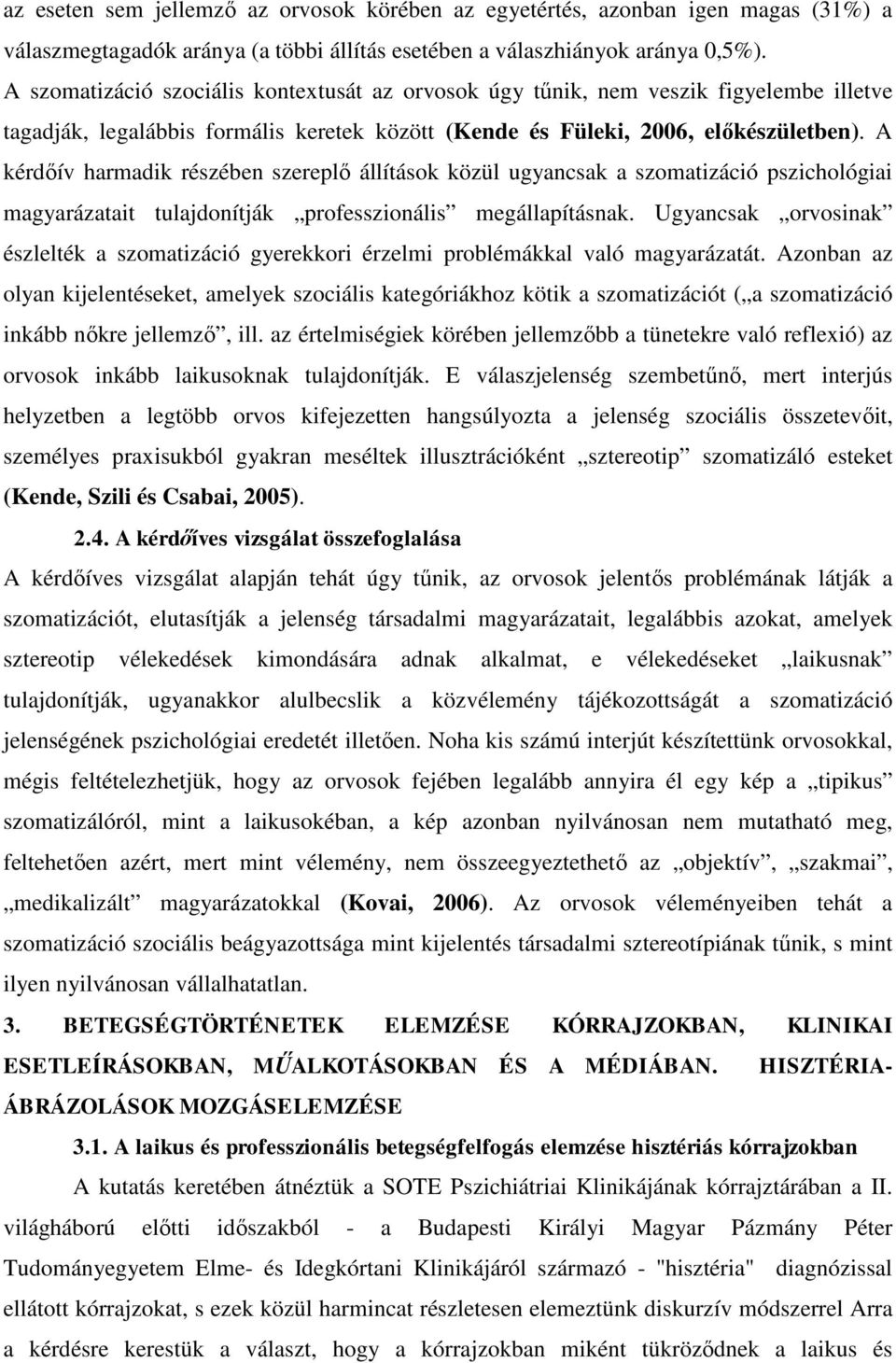 A kérdőív harmadik részében szereplő állítások közül ugyancsak a szomatizáció pszichológiai magyarázatait tulajdonítják professzionális megállapításnak.