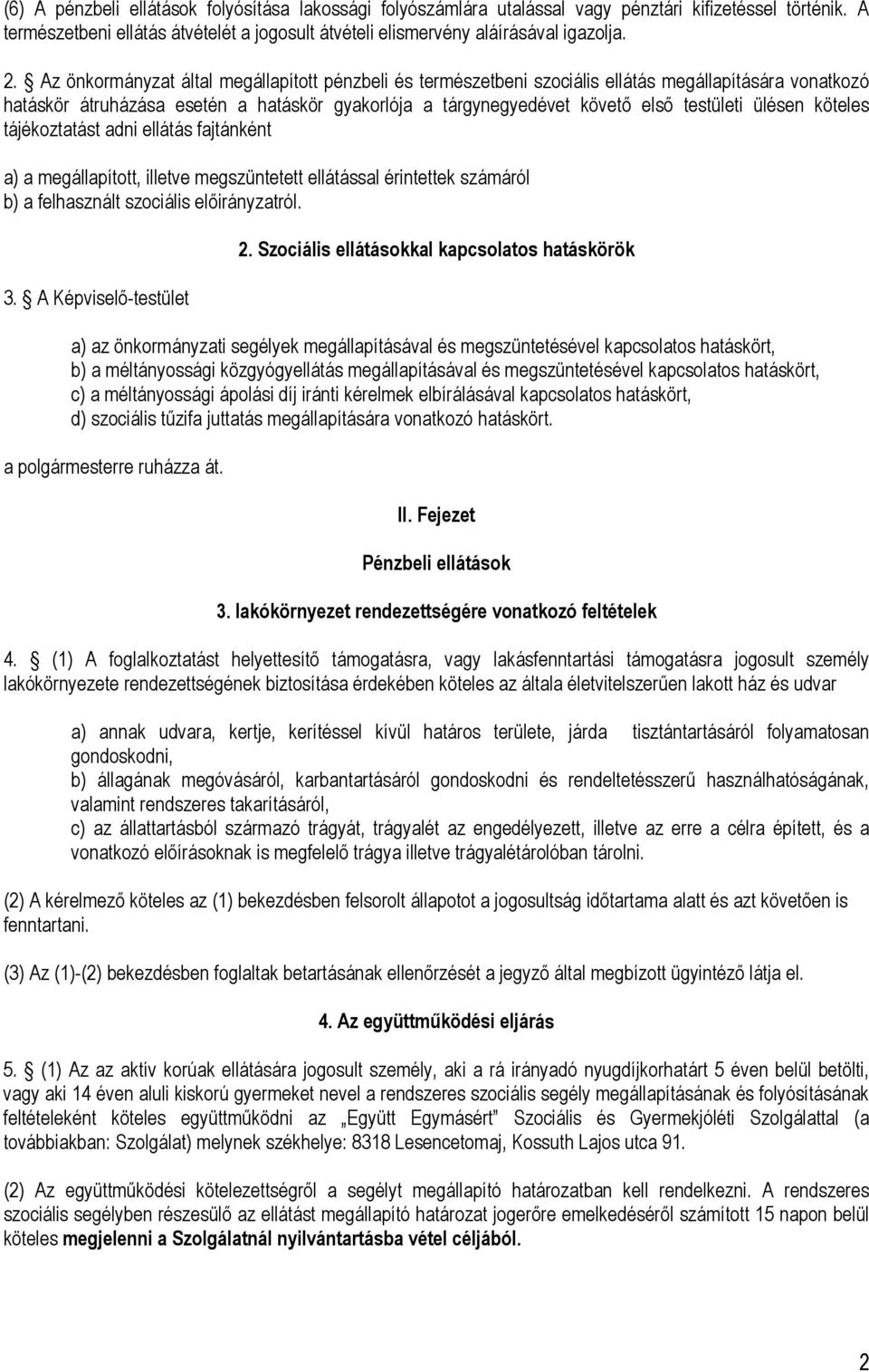 ülésen köteles tájékoztatást adni ellátás fajtánként a) a megállapított, illetve megszüntetett ellátással érintettek számáról b) a felhasznált szociális előirányzatról. 3. A Képviselő-testület 2.