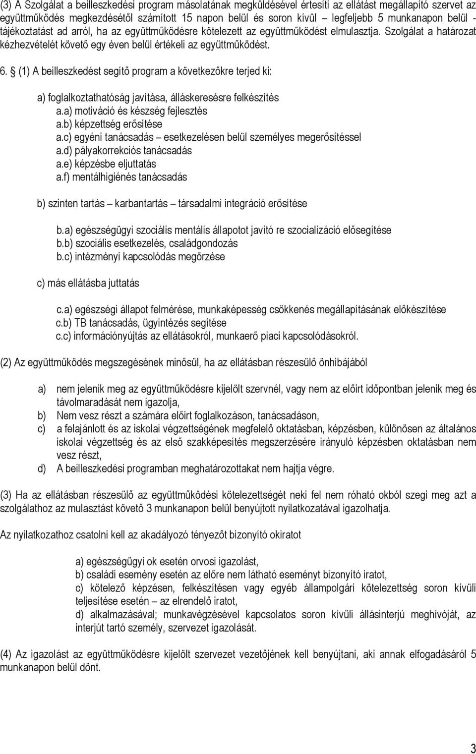 (1) A beilleszkedést segítő program a következőkre terjed ki: a) foglalkoztathatóság javítása, álláskeresésre felkészítés a.a) motiváció és készség fejlesztés a.b) képzettség erősítése a.