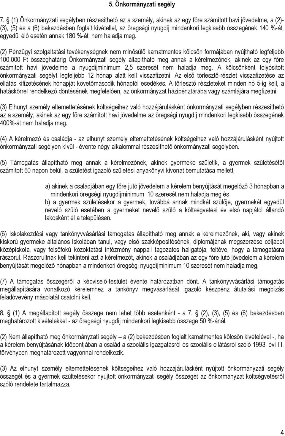 összegének 140 %-át, egyedül élő esetén annak 180 %-át, nem haladja meg. (2) Pénzügyi szolgáltatási tevékenységnek nem minősülő kamatmentes kölcsön formájában nyújtható legfeljebb 100.