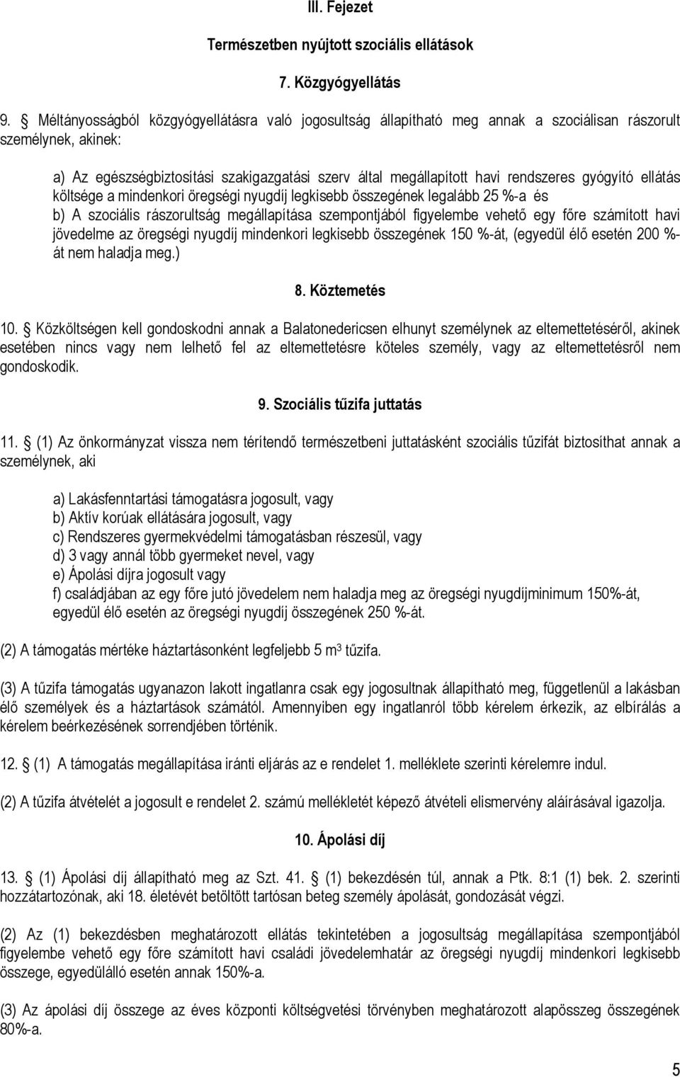 gyógyító ellátás költsége a mindenkori öregségi nyugdíj legkisebb összegének legalább 25 %-a és b) A szociális rászorultság megállapítása szempontjából figyelembe vehető egy főre számított havi