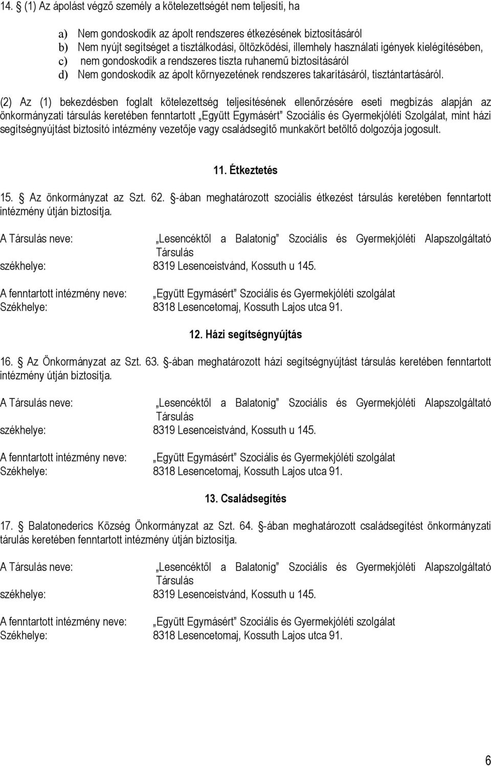 (2) Az (1) bekezdésben foglalt kötelezettség teljesítésének ellenőrzésére eseti megbízás alapján az önkormányzati társulás keretében fenntartott Együtt Egymásért Szociális és Gyermekjóléti Szolgálat,