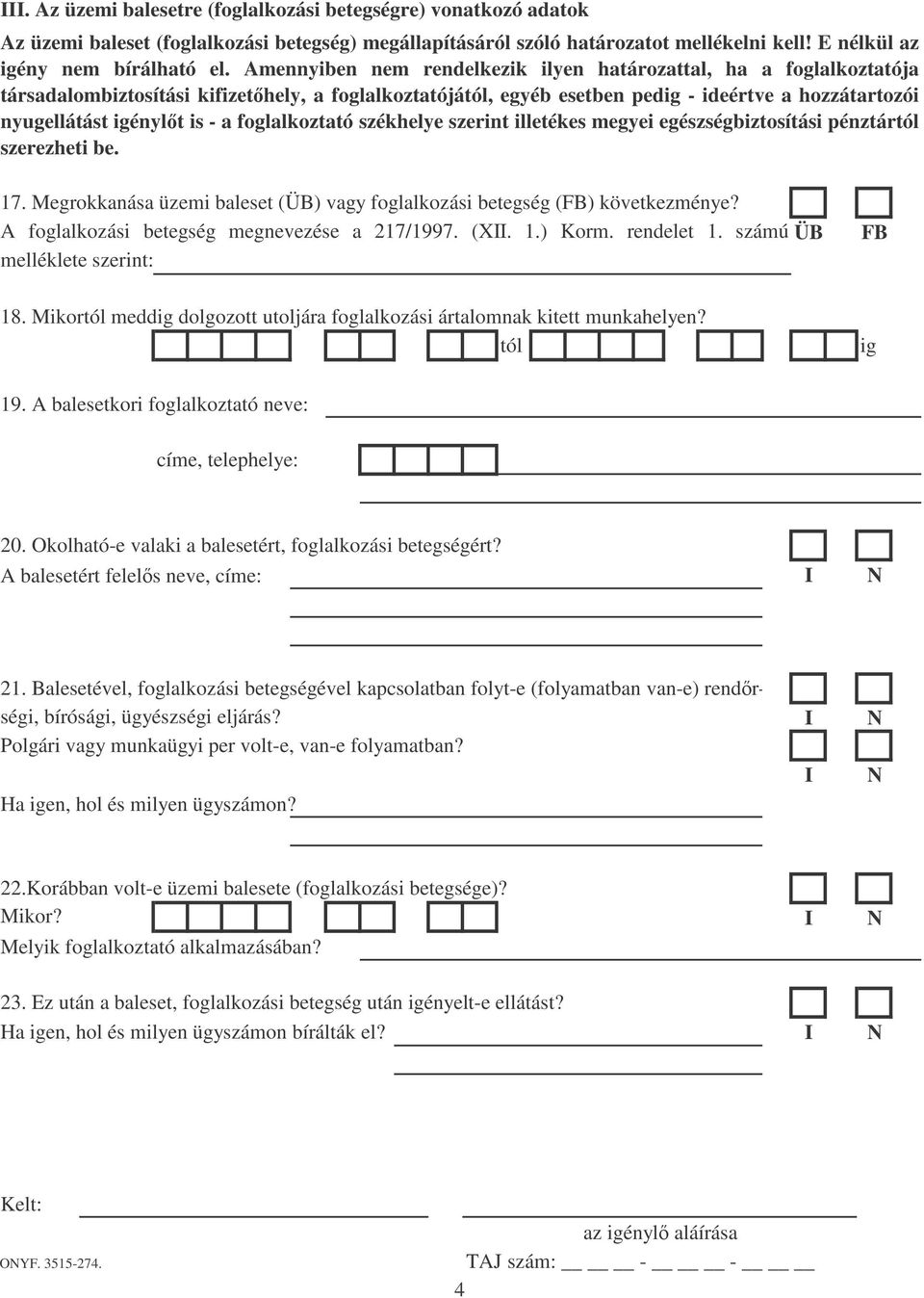 foglalkoztató székhelye szerint illetékes megyei egészségbiztosítási pénztártól szerezheti be. 17. Megrokkanása üzemi baleset (ÜB) vagy foglalkozási betegség (FB) következménye?