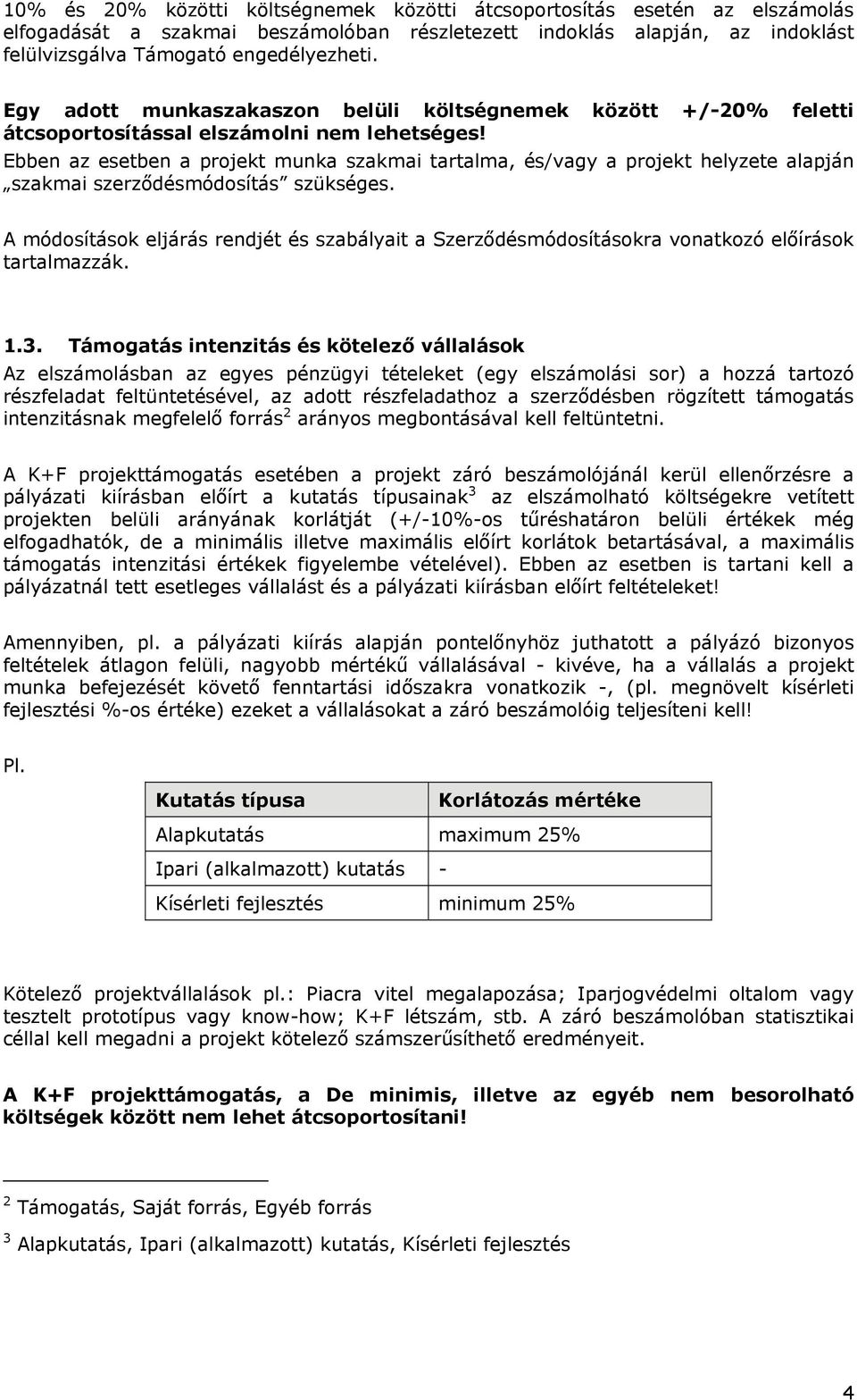 Ebben az esetben a projekt munka szakmai tartalma, és/vagy a projekt helyzete alapján szakmai szerződésmódosítás szükséges.