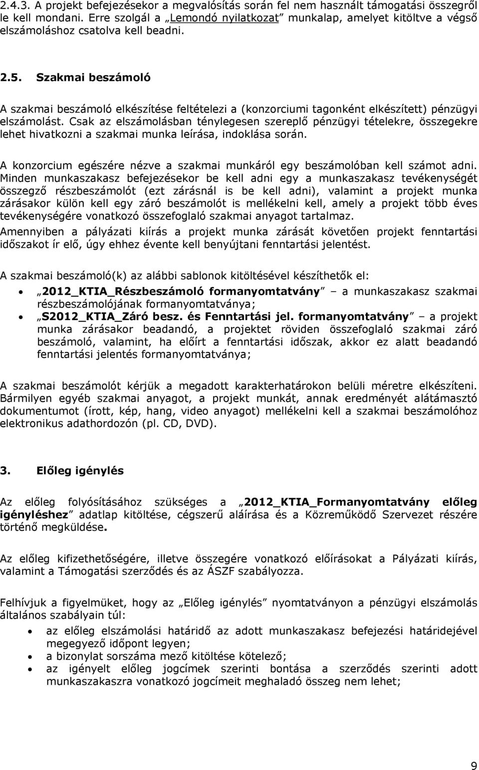 Szakmai beszámoló A szakmai beszámoló elkészítése feltételezi a (konzorciumi tagonként elkészített) pénzügyi elszámolást.