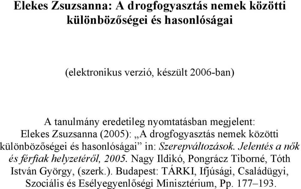 és hasonlóságai in: Szerepváltozások. Jelentés a nők és férfiak helyzetéről, 2005.