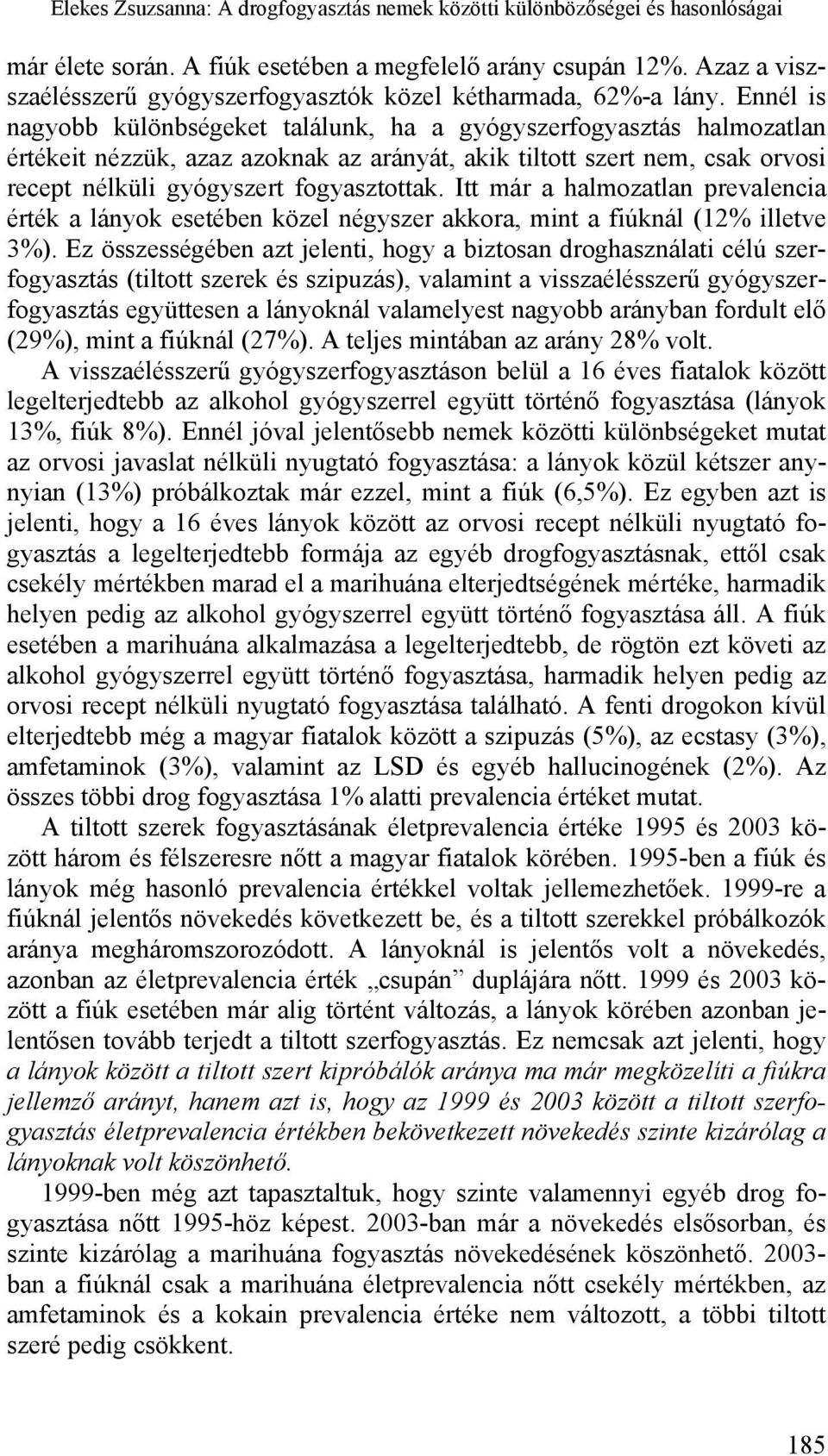 Ennél is nagyobb különbségeket találunk, ha a gyógyszerfogyasztás halmozatlan értékeit nézzük, azaz azoknak az arányát, akik tiltott szert nem, csak orvosi recept nélküli gyógyszert fogyasztottak.