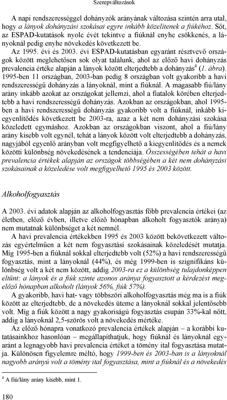 évi ESPAD-kutatásban egyaránt résztvevő országok között meglehetősen sok olyat találunk, ahol az előző havi dohányzás prevalencia értéke alapján a lányok között elterjedtebb a dohányzás 4 (1. ábra).