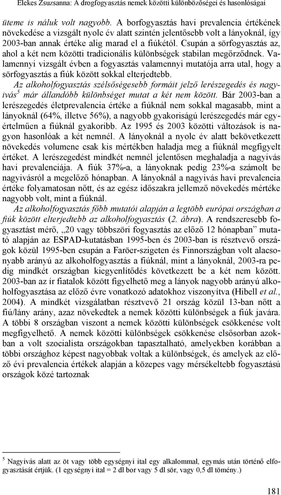 Csupán a sörfogyasztás az, ahol a két nem közötti tradicionális különbségek stabilan megőrződnek.