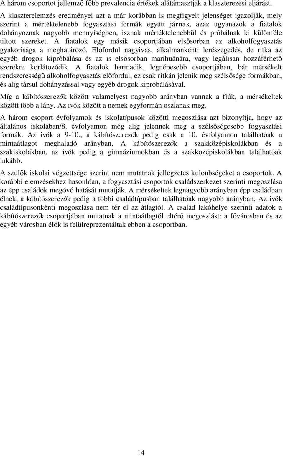 mennyiségben, isznak mértéktelenebbül és próbálnak ki különféle tiltott szereket. A fiatalok egy másik csoportjában elsősorban az alkoholfogyasztás gyakorisága a meghatározó.