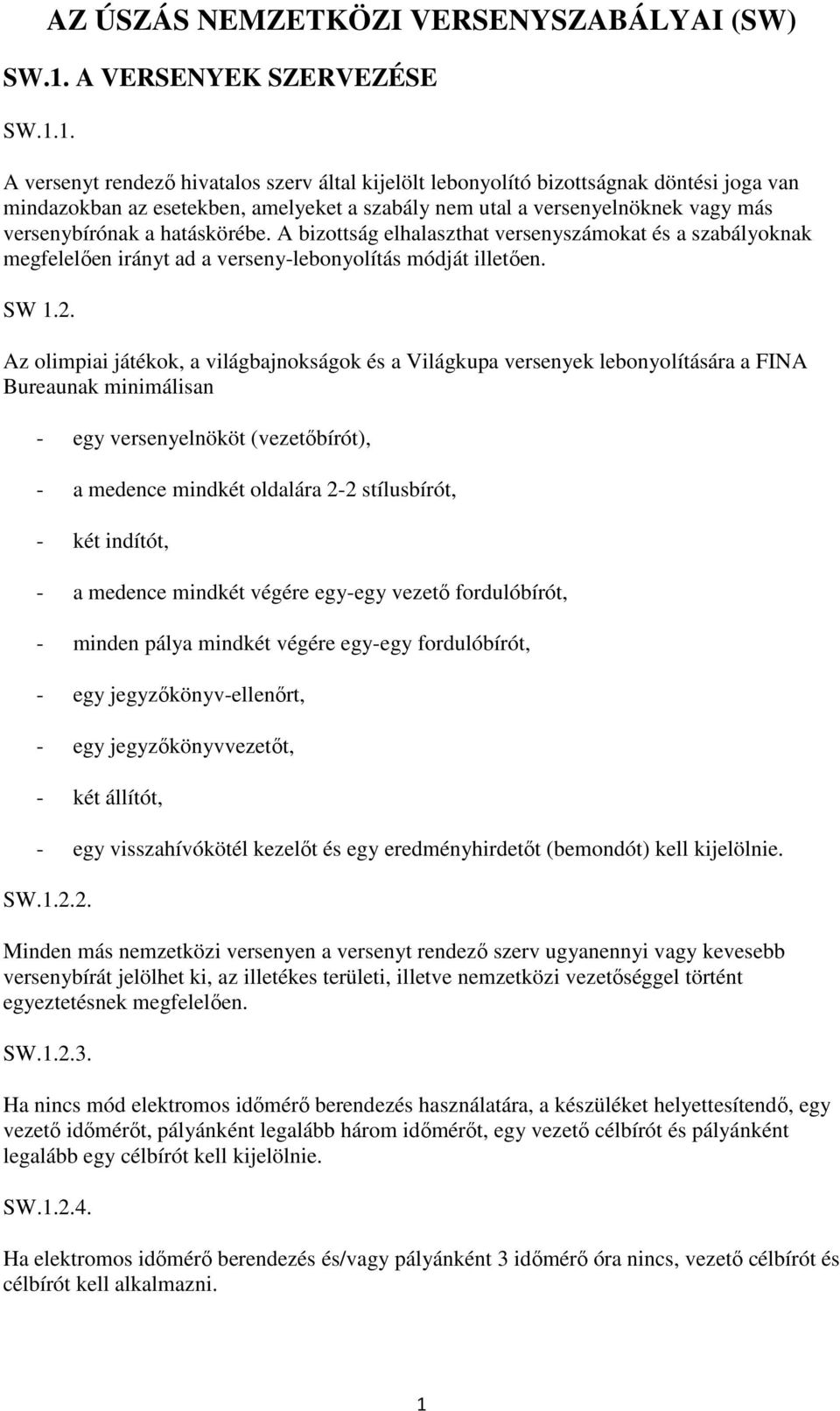 1. A versenyt rendező hivatalos szerv által kijelölt lebonyolító bizottságnak döntési joga van mindazokban az esetekben, amelyeket a szabály nem utal a versenyelnöknek vagy más versenybírónak a