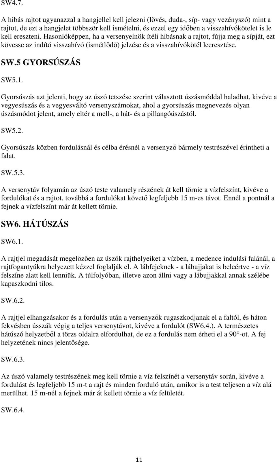 ereszteni. Hasonlóképpen, ha a versenyelnök ítéli hibásnak a rajtot, fújja meg a sípját, ezt kövesse az indító visszahívó (ismétlődő) jelzése és a visszahívókötél leeresztése. SW.5 GYORSÚSZÁS SW5.1.