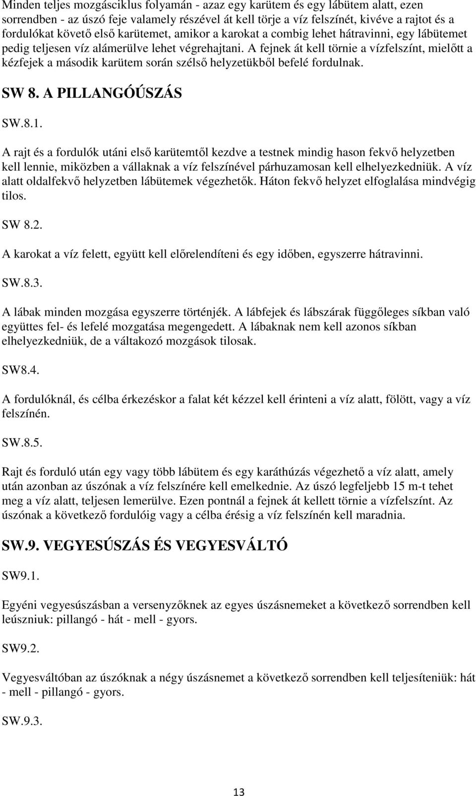A fejnek át kell törnie a vízfelszínt, mielőtt a kézfejek a második karütem során szélső helyzetükből befelé fordulnak. SW 8. A PILLANGÓÚSZÁS SW.8.1.