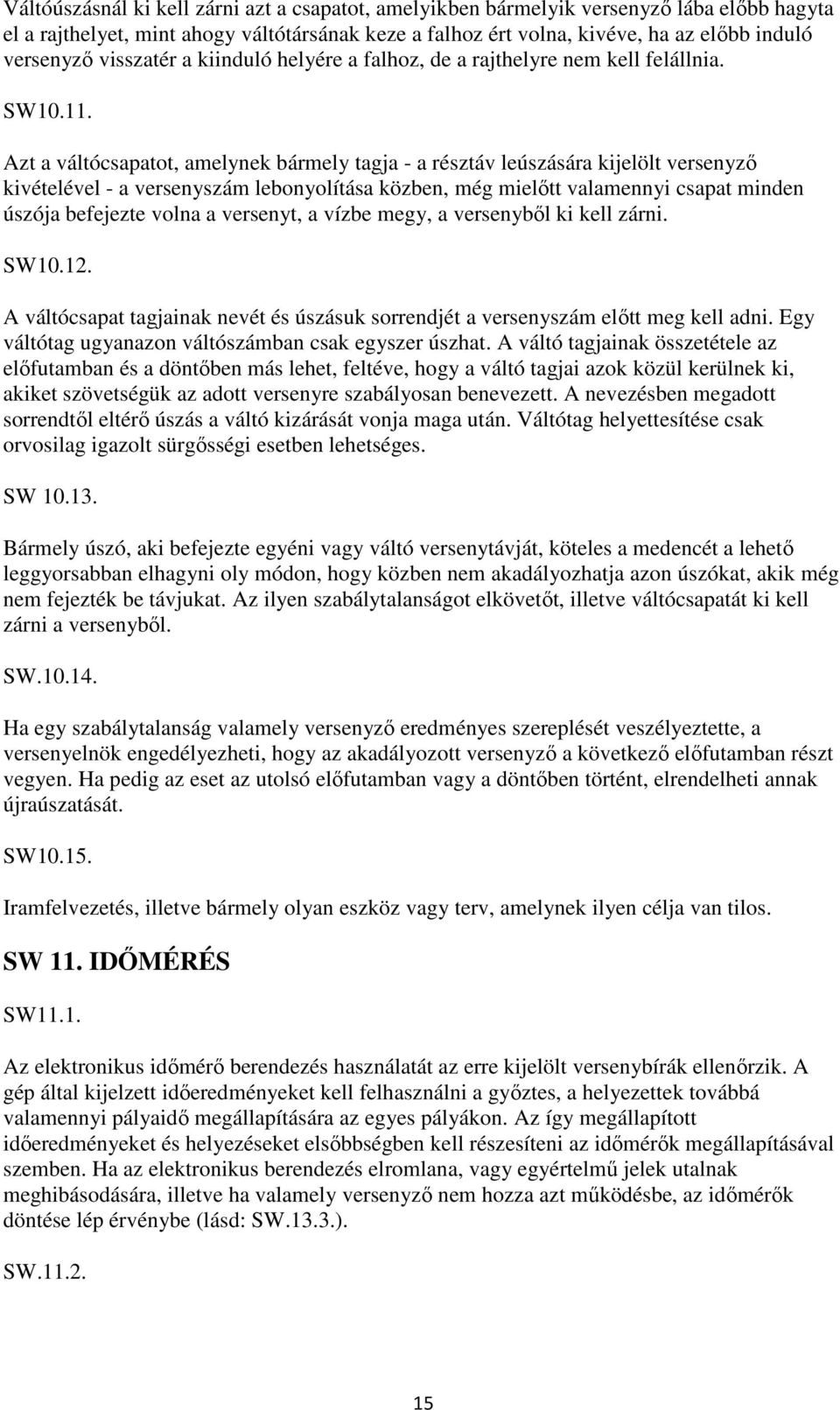 Azt a váltócsapatot, amelynek bármely tagja - a résztáv leúszására kijelölt versenyző kivételével - a versenyszám lebonyolítása közben, még mielőtt valamennyi csapat minden úszója befejezte volna a