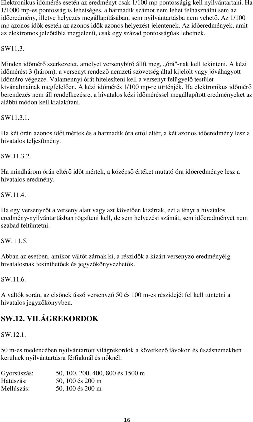 Az 1/100 mp azonos idők esetén az azonos idők azonos helyezést jelentenek. Az időeredmények, amit az elektromos jelzőtábla megjelenít, csak egy század pontosságúak lehetnek. SW11.3.
