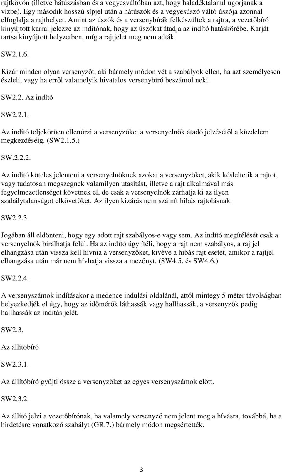 Karját tartsa kinyújtott helyzetben, míg a rajtjelet meg nem adták. SW2.1.6.
