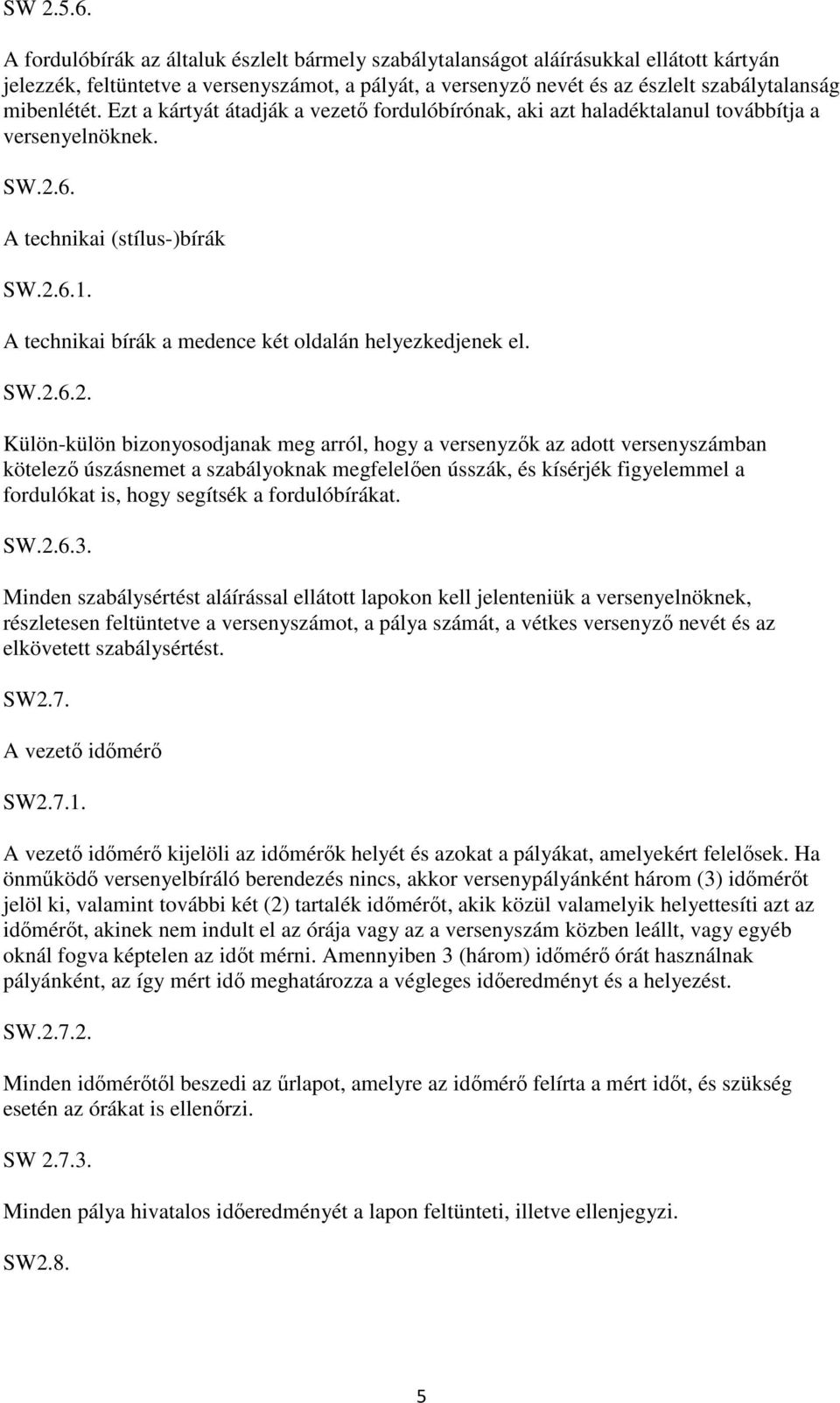 Ezt a kártyát átadják a vezető fordulóbírónak, aki azt haladéktalanul továbbítja a versenyelnöknek. SW.2.6. A technikai (stílus-)bírák SW.2.6.1.