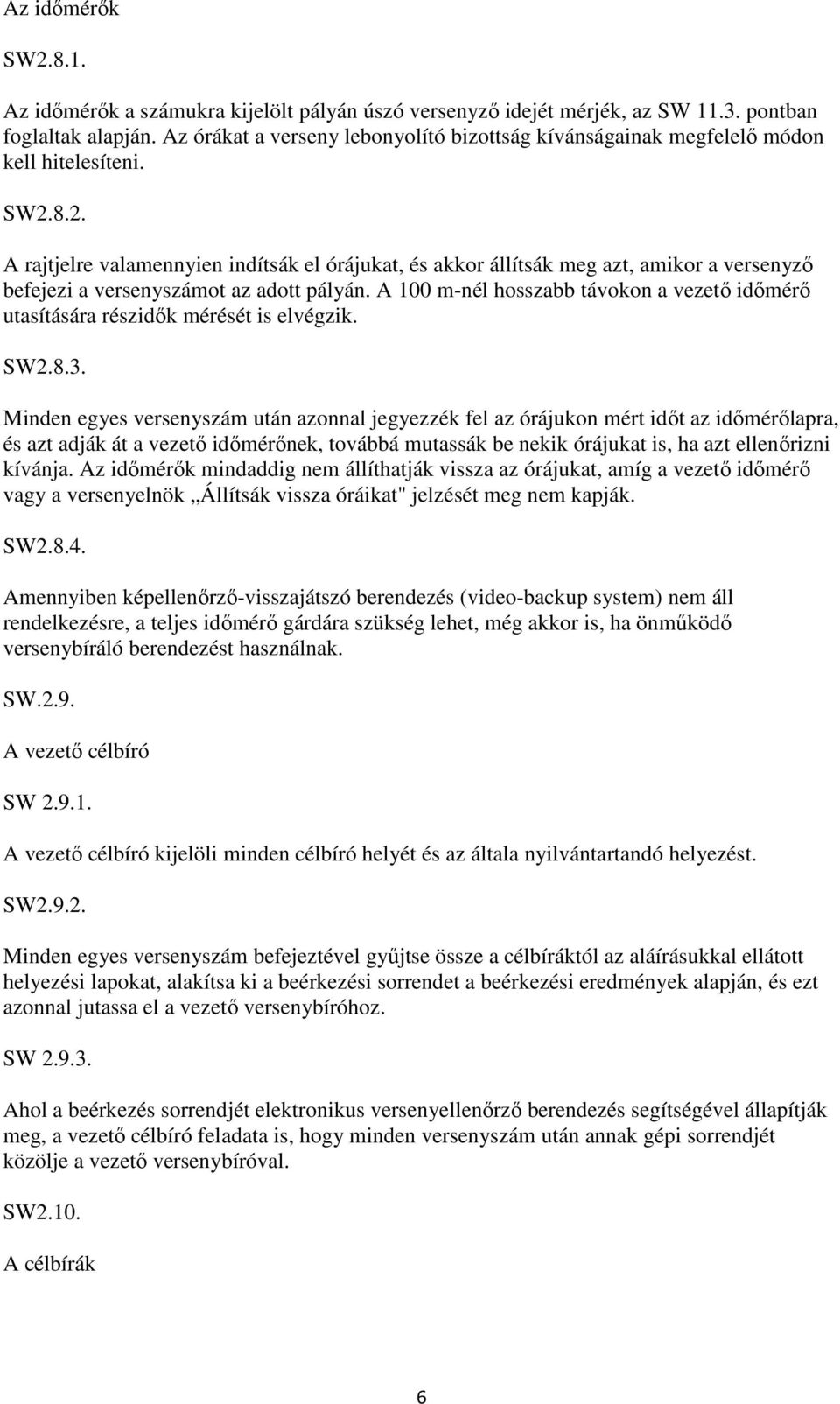 8.2. A rajtjelre valamennyien indítsák el órájukat, és akkor állítsák meg azt, amikor a versenyző befejezi a versenyszámot az adott pályán.