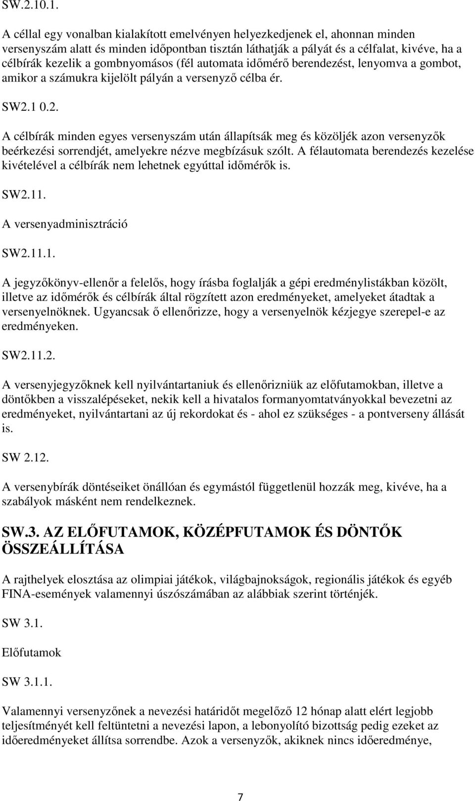 gombnyomásos (fél automata időmérő berendezést, lenyomva a gombot, amikor a számukra kijelölt pályán a versenyző célba ér. SW2.