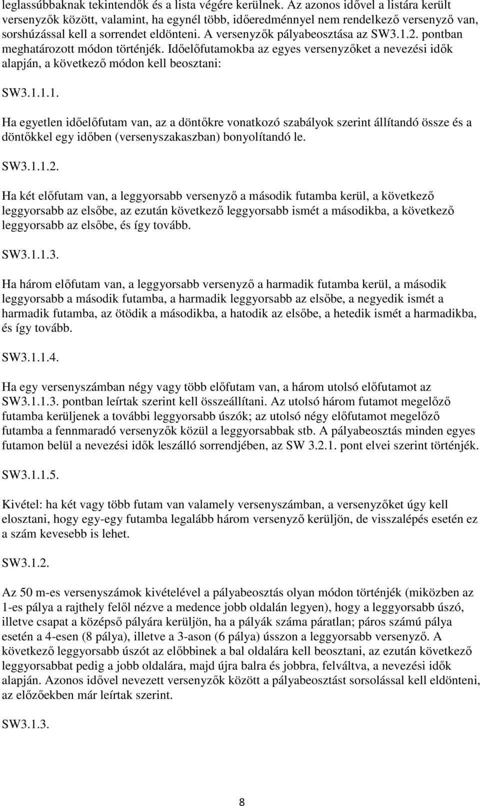 1.2. pontban meghatározott módon történjék. Időelőfutamokba az egyes versenyzőket a nevezési idők alapján, a következő módon kell beosztani: SW3.1.1.1. Ha egyetlen időelőfutam van, az a döntőkre vonatkozó szabályok szerint állítandó össze és a döntőkkel egy időben (versenyszakaszban) bonyolítandó le.