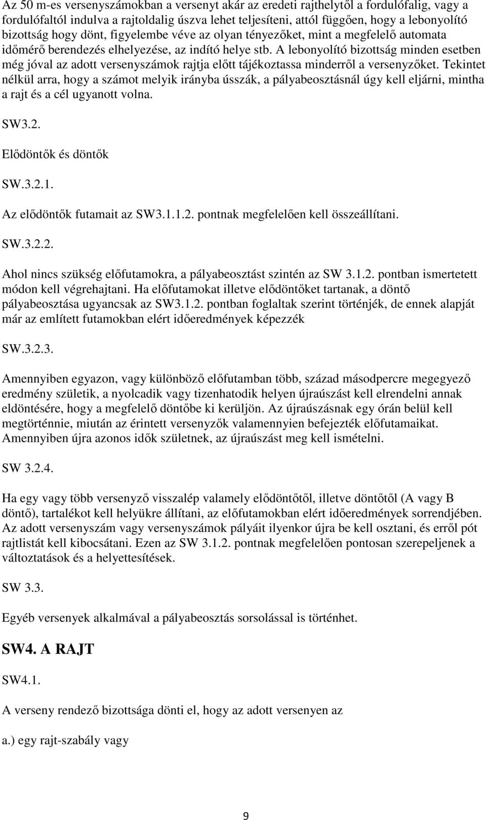 A lebonyolító bizottság minden esetben még jóval az adott versenyszámok rajtja előtt tájékoztassa minderről a versenyzőket.