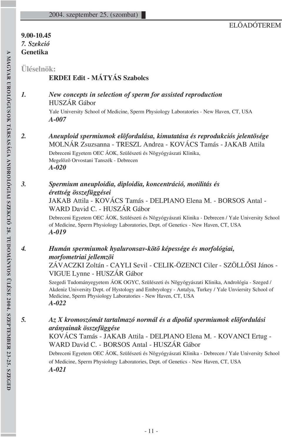 Aneuploid spermiumok elõfordulása, kimutatása és reprodukciós jelentõsége MOLNÁR Zsuzsanna - TRESZL Andrea - KOVÁCS Tamás - JAKAB Attila Debreceni Egyetem OEC ÁOK, Szülészeti és Nõgyógyászati
