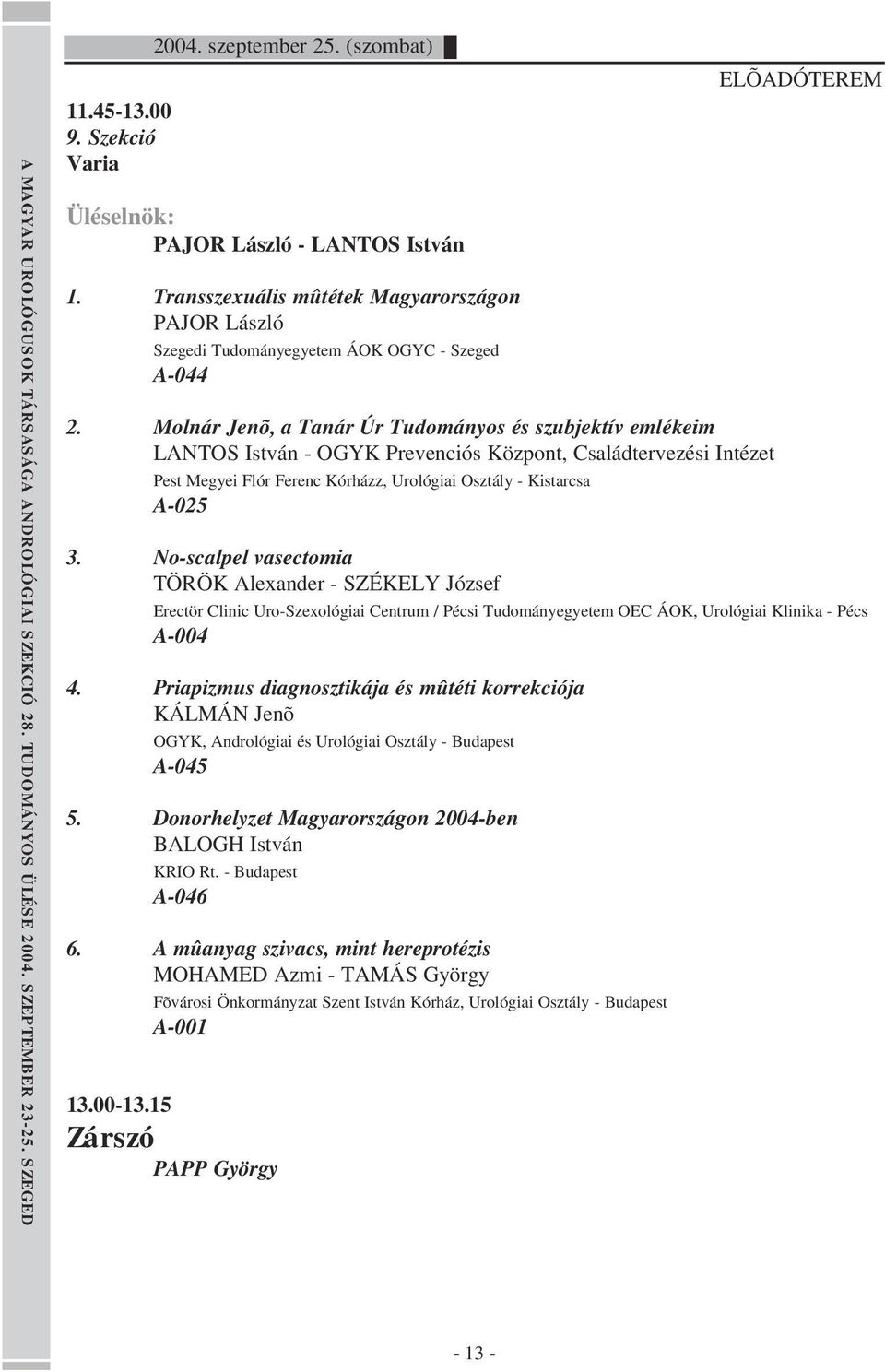 Molnár Jenõ, a Tanár Úr Tudományos és szubjektív emlékeim LANTOS István - OGYK Prevenciós Központ, Családtervezési Intézet Pest Megyei Flór Ferenc Kórházz, Urológiai Osztály - Kistarcsa A-025 3.