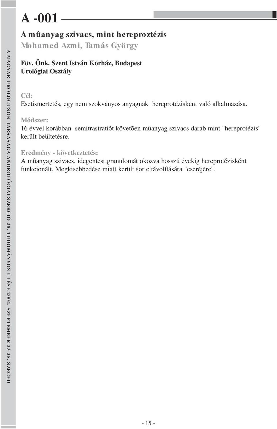 alkalmazása. Módszer: 16 évvel korábban semitrastratiót követõen mûanyag szivacs darab mint "hereprotézis" került beültetésre.