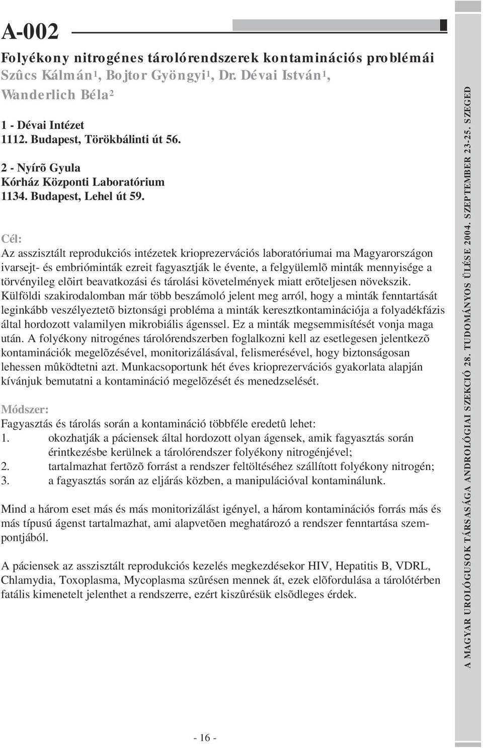 Cél: Az asszisztált reprodukciós intézetek krioprezervációs laboratóriumai ma Magyarországon ivarsejt- és embrióminták ezreit fagyasztják le évente, a felgyülemlõ minták mennyisége a törvényileg