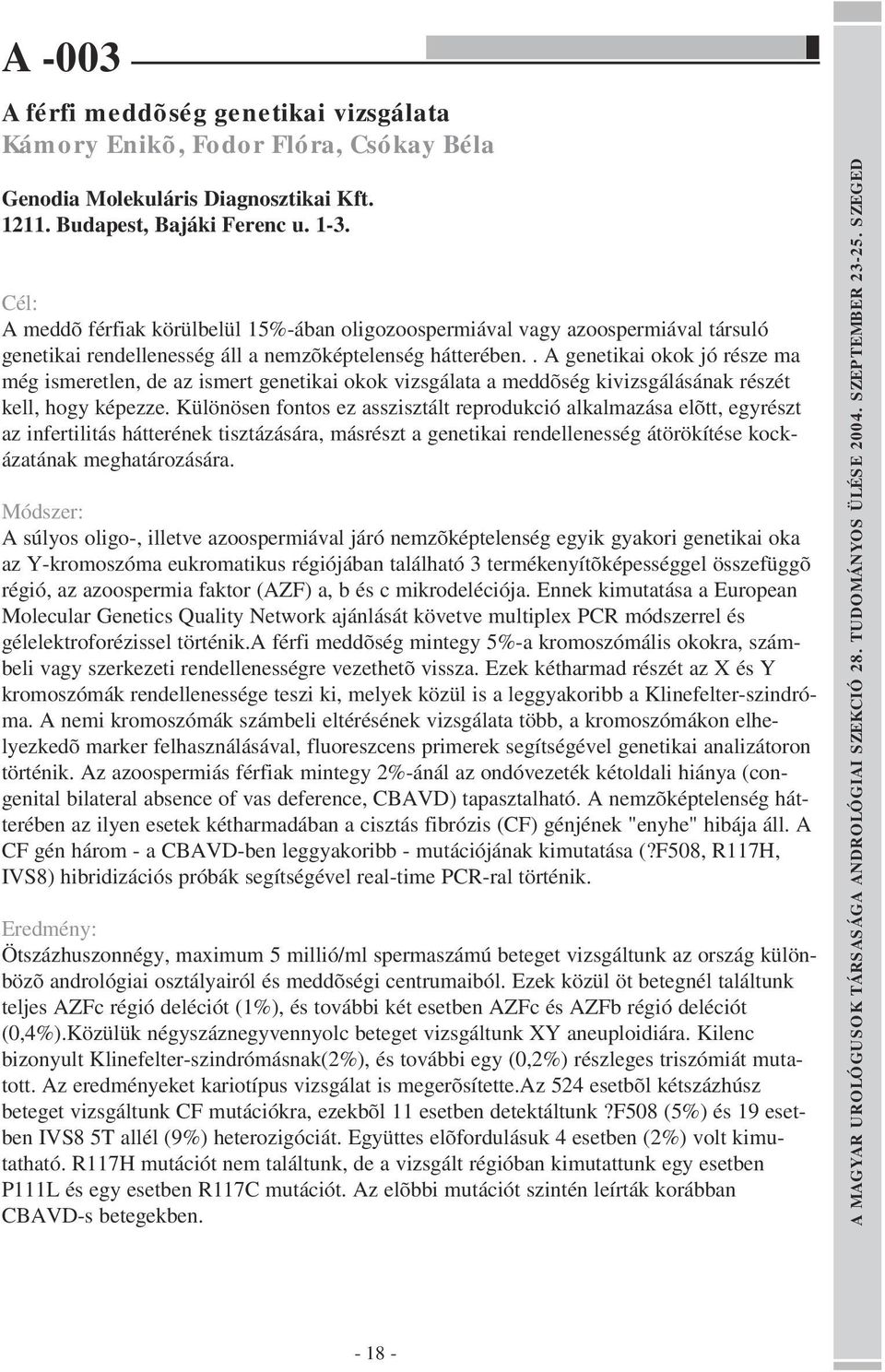 . A genetikai okok jó része ma még ismeretlen, de az ismert genetikai okok vizsgálata a meddõség kivizsgálásának részét kell, hogy képezze.