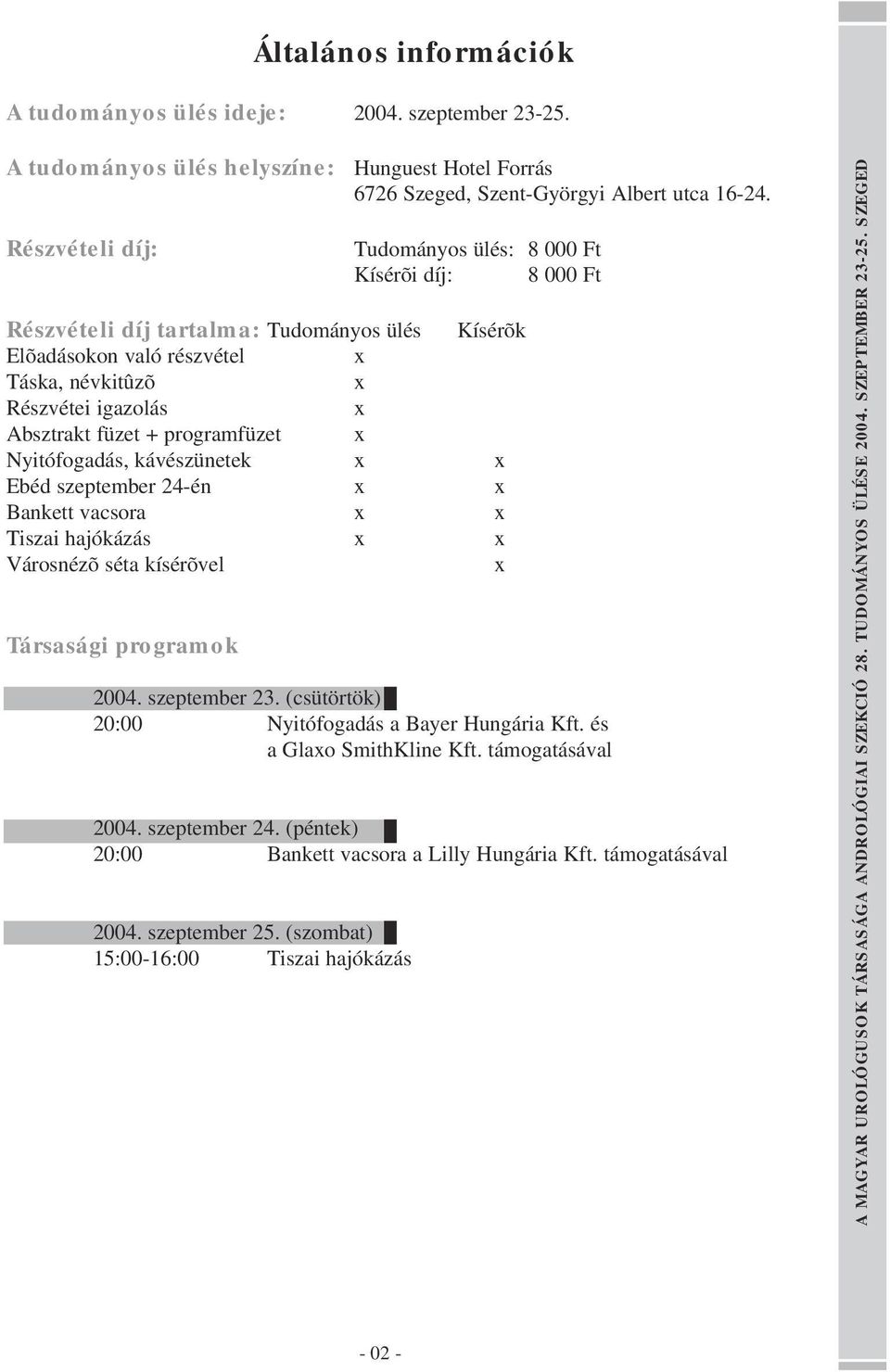 Nyitófogadás, kávészünetek x x Ebéd szeptember 24-én x x Bankett vacsora x x Tiszai hajókázás x x Városnézõ séta kísérõvel x Társasági programok 2004. szeptember 23.