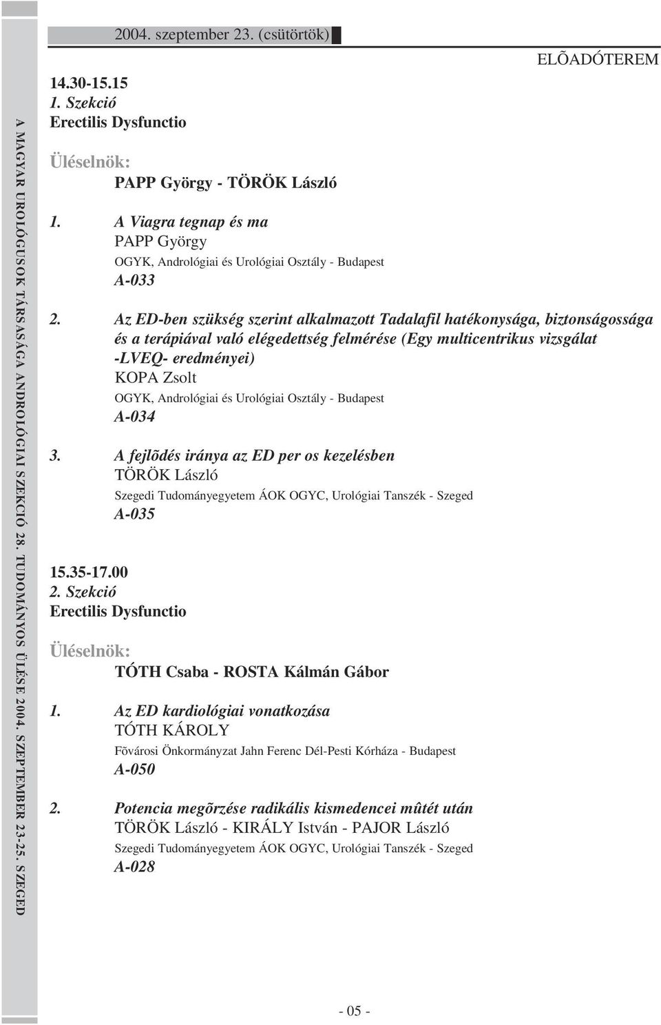 Az ED-ben szükség szerint alkalmazott Tadalafil hatékonysága, biztonságossága és a terápiával való elégedettség felmérése (Egy multicentrikus vizsgálat -LVEQ- eredményei) KOPA Zsolt OGYK, Andrológiai