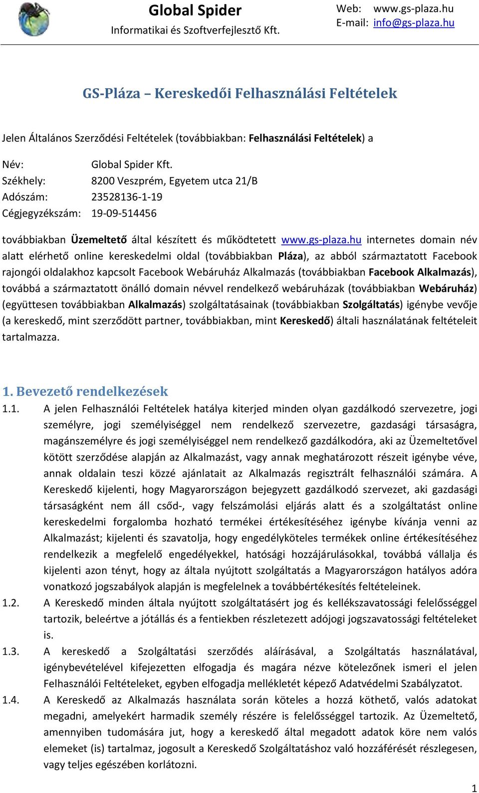 hu internetes domain név alatt elérhető online kereskedelmi oldal (továbbiakban Pláza), az abból származtatott Facebook rajongói oldalakhoz kapcsolt Facebook Webáruház Alkalmazás (továbbiakban
