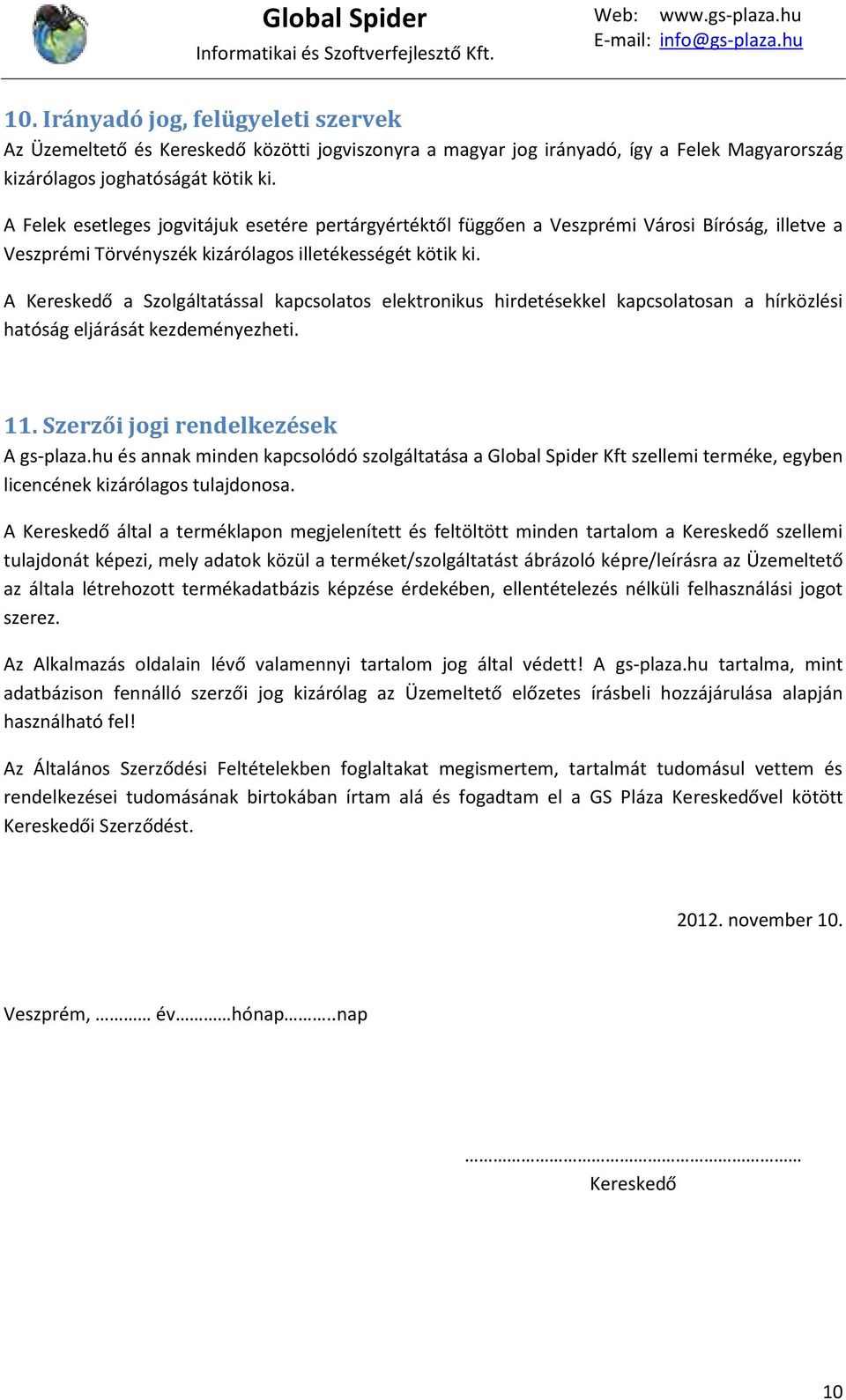 A Kereskedő a Szolgáltatással kapcsolatos elektronikus hirdetésekkel kapcsolatosan a hírközlési hatóság eljárását kezdeményezheti. 11. Szerzői jogi rendelkezések A gs-plaza.