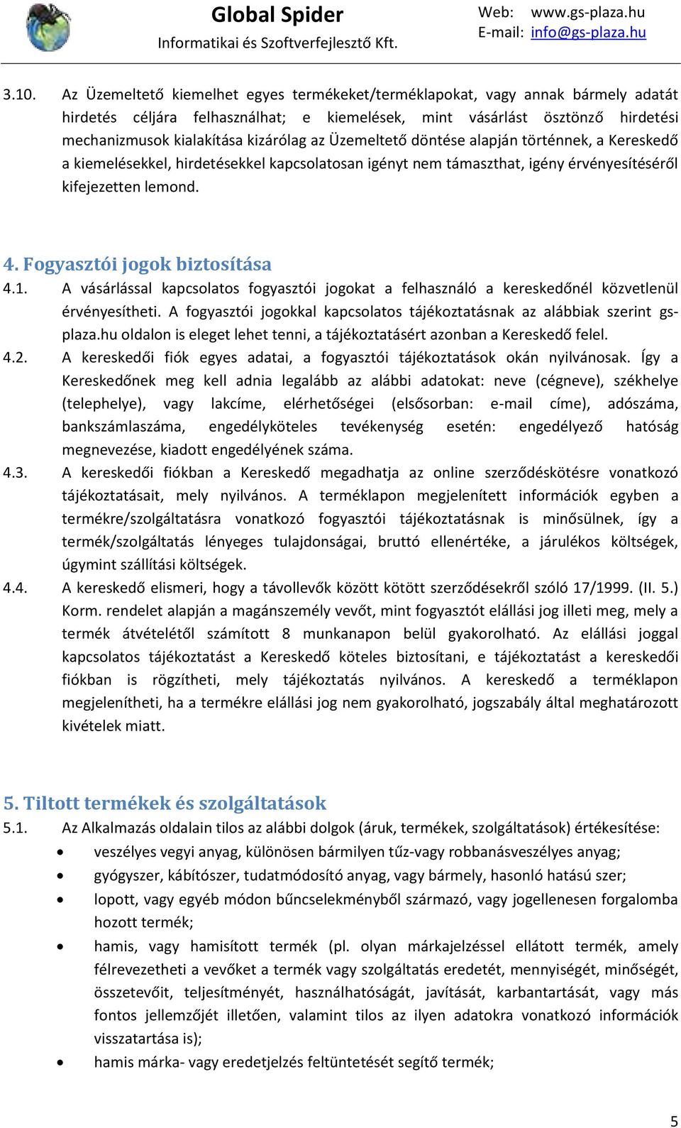 Fogyasztói jogok biztosítása 4.1. A vásárlással kapcsolatos fogyasztói jogokat a felhasználó a kereskedőnél közvetlenül érvényesítheti.