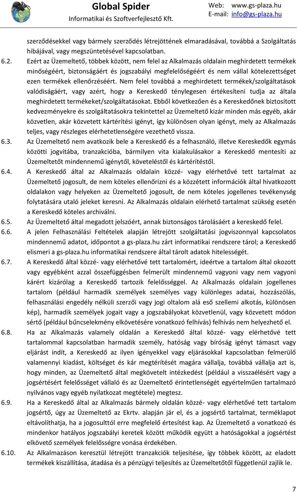 ellenőrzéséért. Nem felel továbbá a meghirdetett termékek/szolgáltatások valódiságáért, vagy azért, hogy a Kereskedő ténylegesen értékesíteni tudja az általa meghirdetett termékeket/szolgáltatásokat.