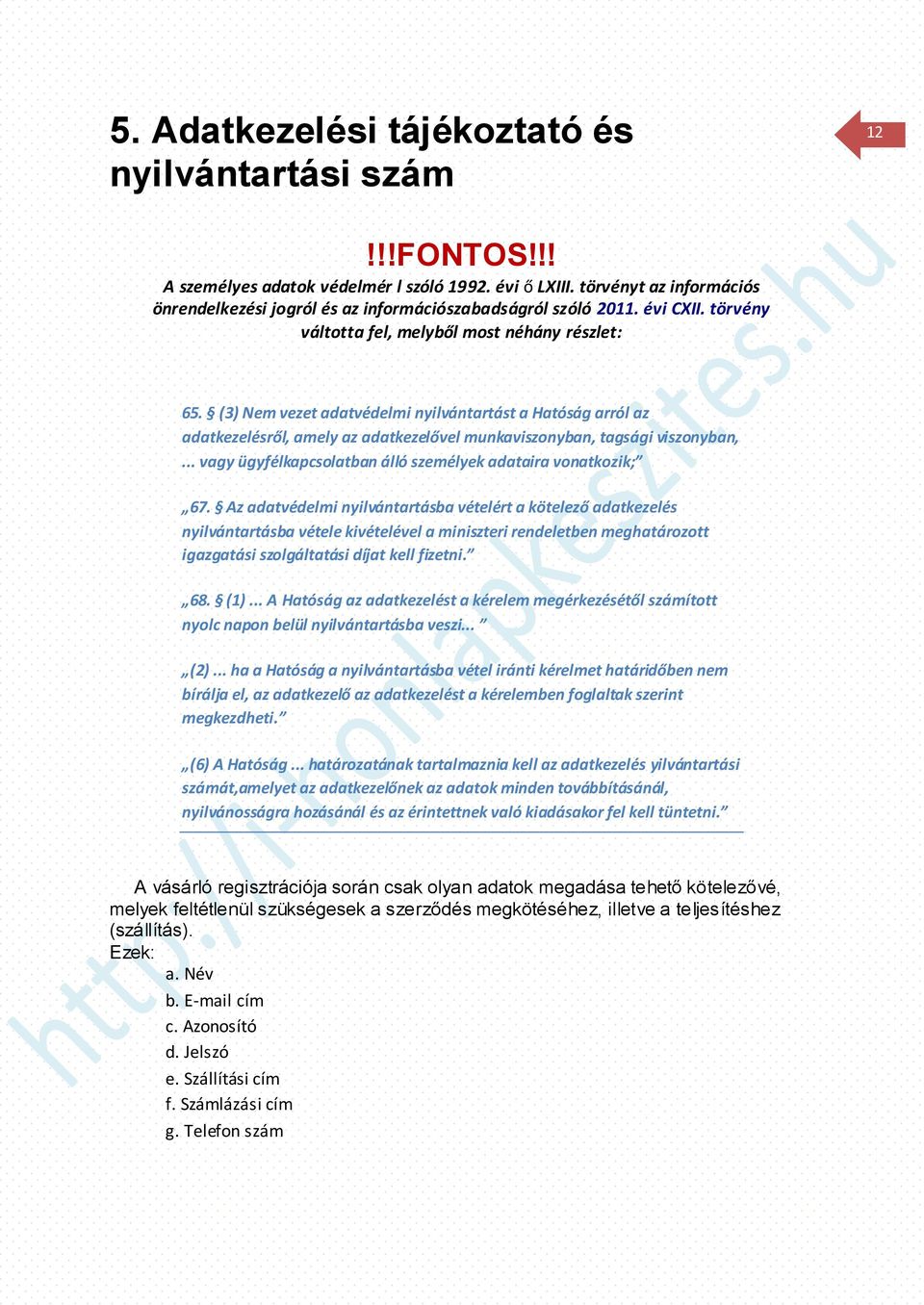 (3) Nem vezet adatvédelmi nyilvántartást a Hatóság arról az adatkezelésről, amely az adatkezelővel munkaviszonyban, tagsági viszonyban,... vagy ügyfélkapcsolatban álló személyek adataira vonatkozik; 67.