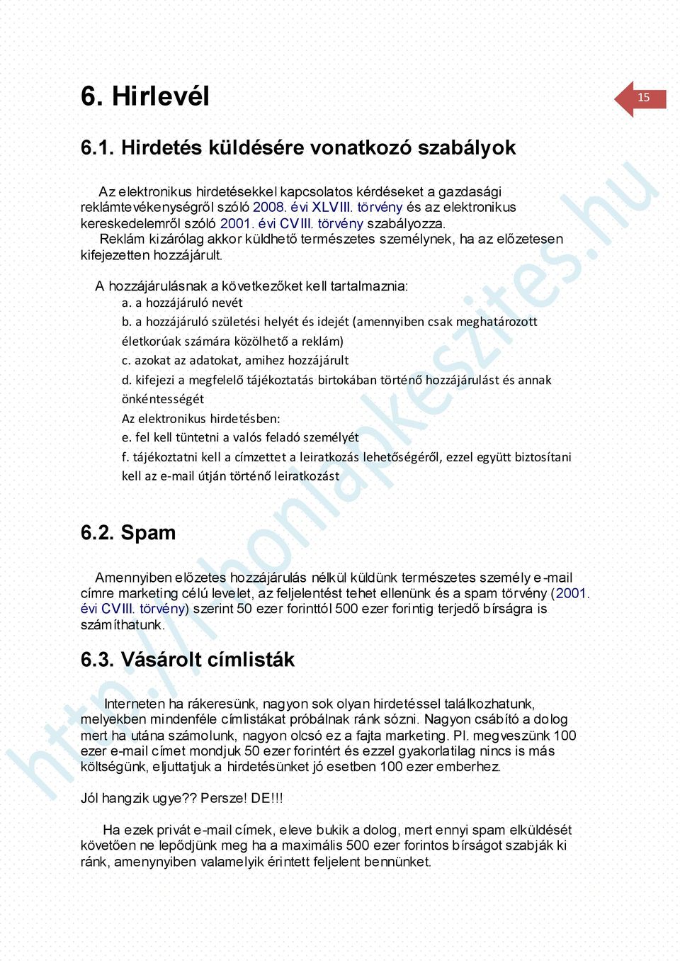 A hozzájárulásnak a következőket kell tartalmaznia: a. a hozzájáruló nevét b. a hozzájáruló születési helyét és idejét (amennyiben csak meghatározott életkorúak számára közölhető a reklám) c.