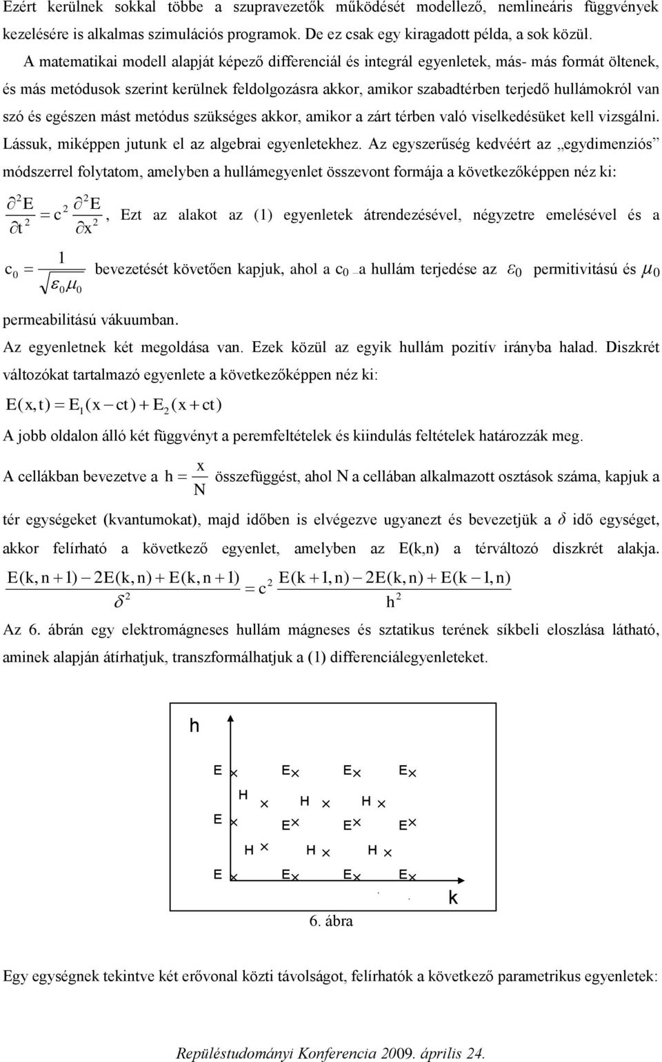 meódus sükséges akkor amikor a ár érben való viselkedésüke kell visgálni. Lássuk miképpen juunk el a algebrai egenleekhe.