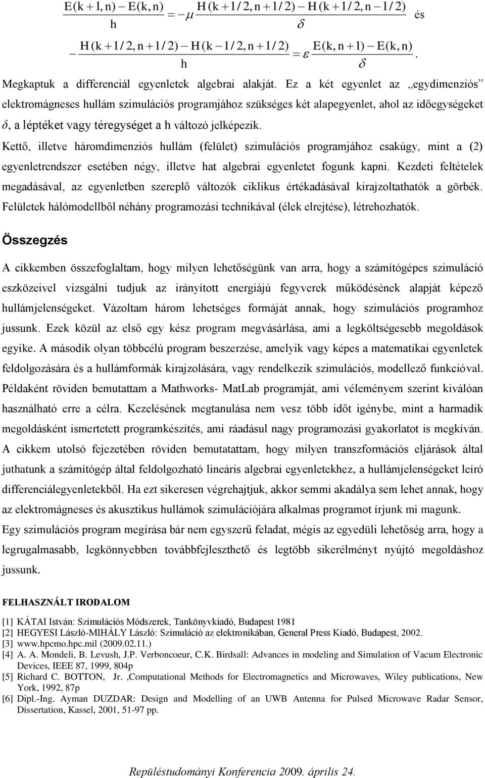 Keő illeve háromdimeniós hullám (felüle) simulációs programjáho csakúg min a () egenlerendser eseében nég illeve ha algebrai egenlee fogunk kapni.