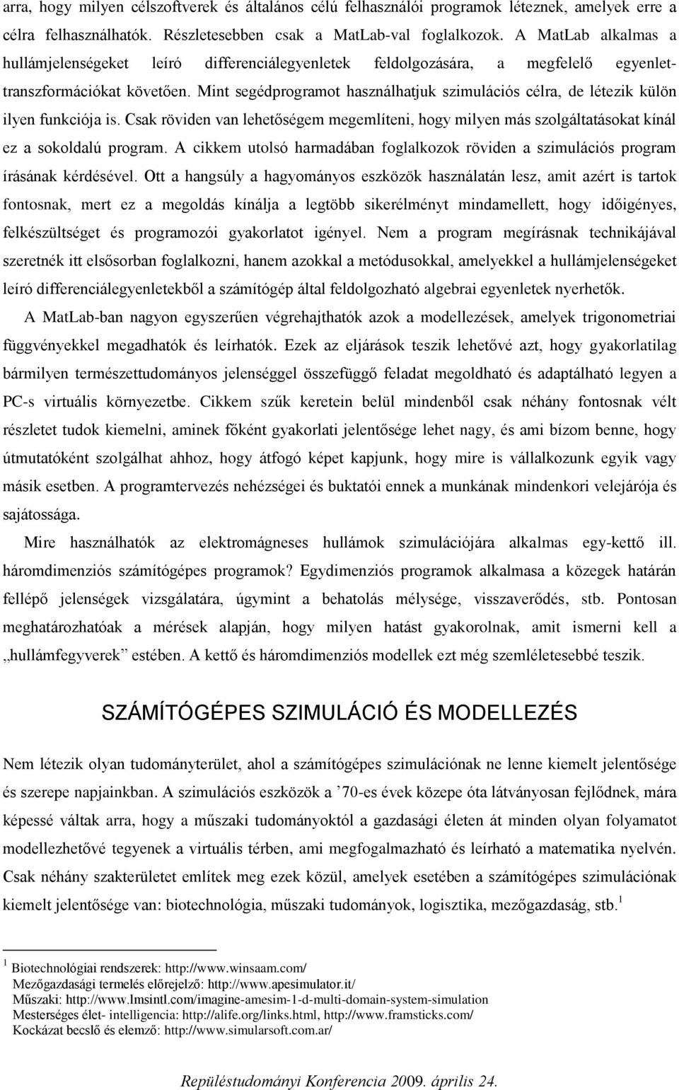 Csak röviden van leheőségem megemlíeni hog milen más solgálaásoka kínál e a sokoldalú program. A cikkem uolsó harmadában foglalkook röviden a simulációs program írásának kérdésével.